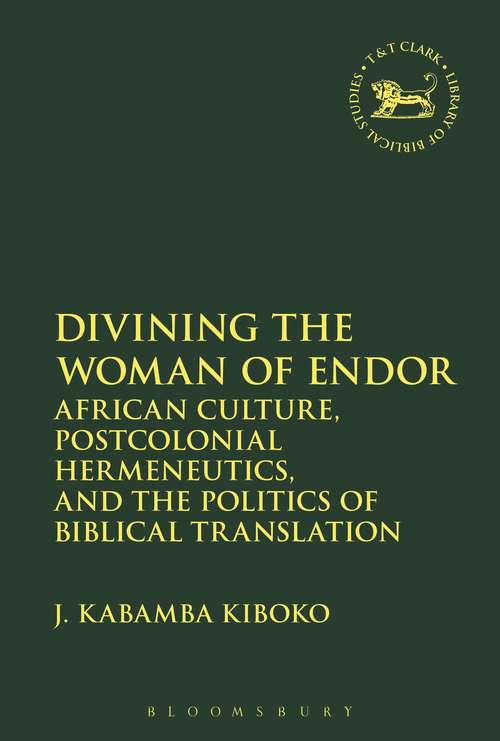 Book cover of Divining the Woman of Endor: African Culture, Postcolonial Hermeneutics, and the Politics of Biblical Translation (The Library of Hebrew Bible/Old Testament Studies #644)