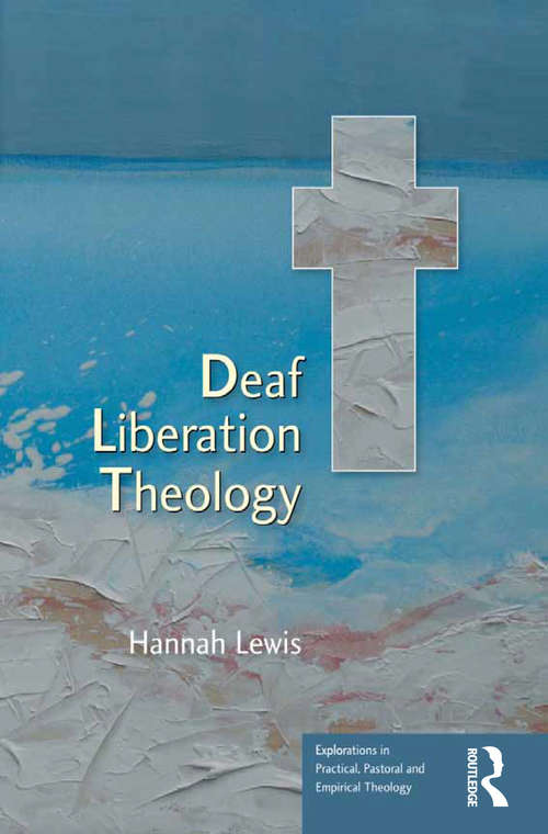 Book cover of Deaf Liberation Theology (Explorations in Practical, Pastoral and Empirical Theology)