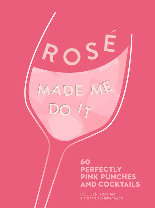 Book cover of ROSÉ MADE ME DO IT: 60 Perfectly Pink Punches And Cocktails