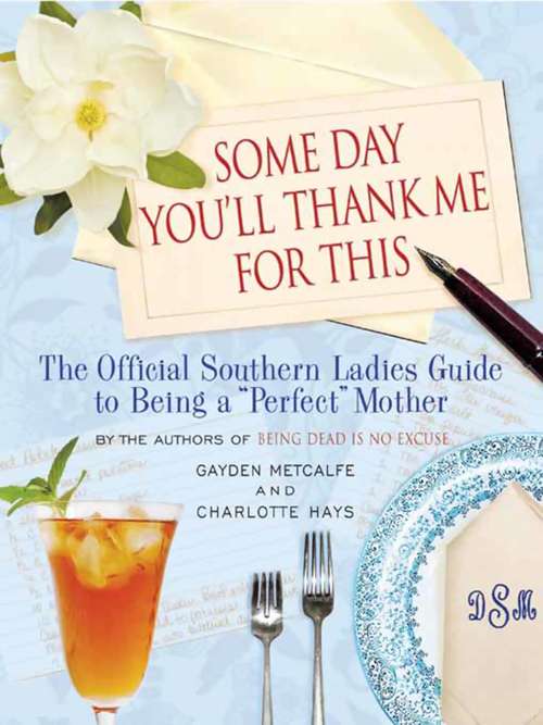 Book cover of Some Day You'll Thank Me for This: The Official Southern Ladies' Guide to Being a "Perfect" Mother (Playaway Adult Nonfiction Ser.)