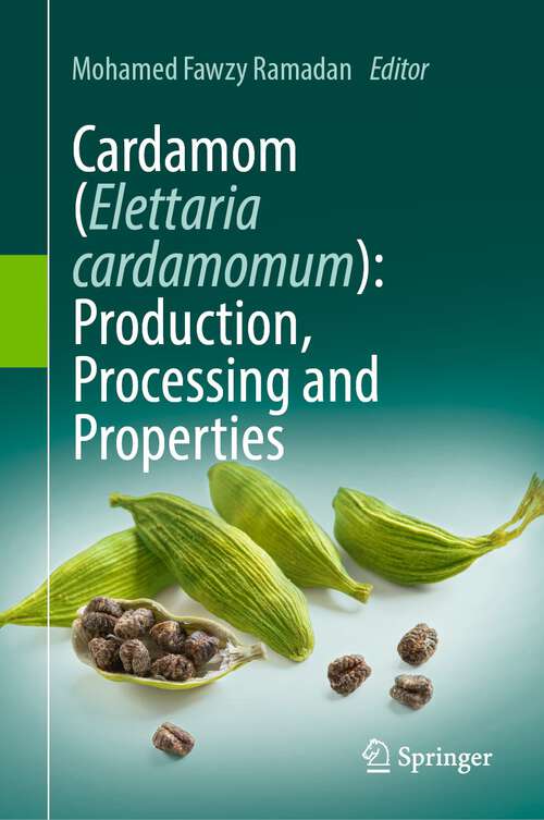 Book cover of Cardamom (Elettaria cardamomum): Production, Processing and Properties (1st ed. 2023)