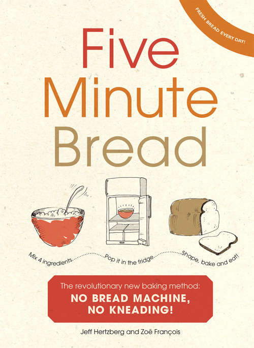 Book cover of Five Minute Bread: The revolutionary new baking method: no bread machine, no kneading!