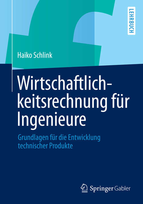 Book cover of Wirtschaftlichkeitsrechnung für Ingenieure: Grundlagen für die Entwicklung technischer Produkte (2014)