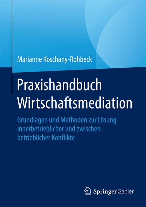 Book cover of Praxishandbuch Wirtschaftsmediation: Grundlagen und Methoden zur Lösung innerbetrieblicher und zwischenbetrieblicher Konflikte (2015)