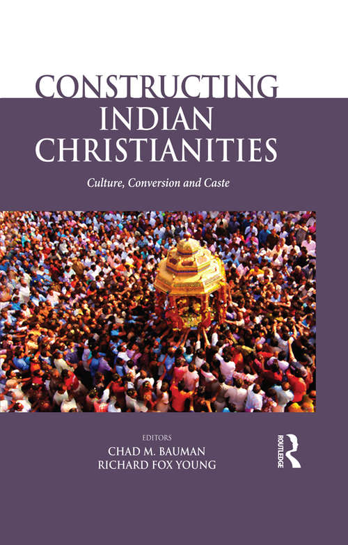Book cover of Constructing Indian Christianities: Culture, Conversion and Caste