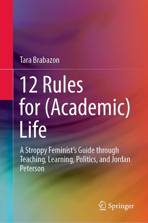 Book cover of 12 Rules for (Academic) Life: A Stroppy Feminist’s Guide through Teaching, Learning, Politics, and Jordan Peterson (1st ed. 2022)