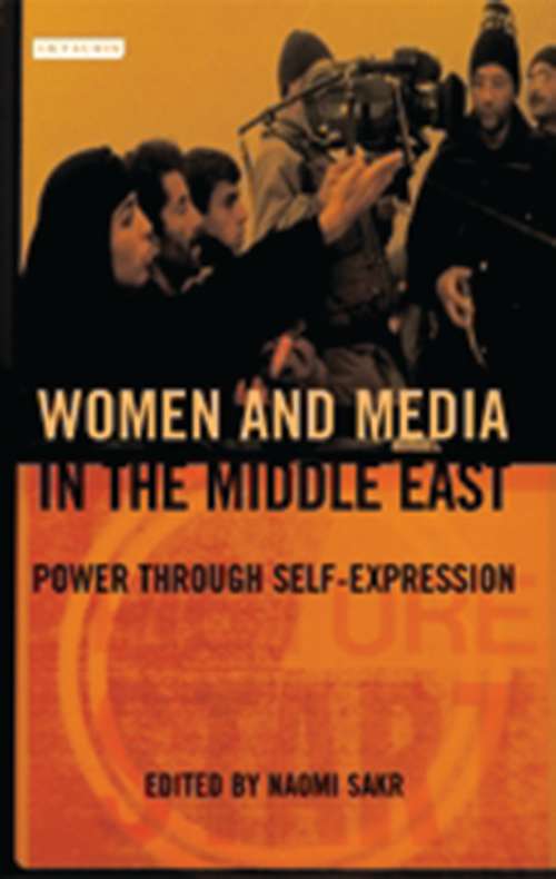 Book cover of Women and Media in the Middle East: Power Through Self-expression (Library of Modern Middle East Studies: Vol. 41)