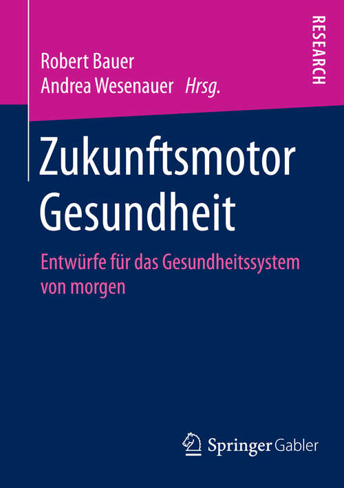 Book cover of Zukunftsmotor Gesundheit: Entwürfe für das Gesundheitssystem von morgen (1. Aufl. 2015)