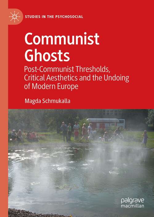 Book cover of Communist Ghosts: Post-Communist Thresholds, Critical Aesthetics and the Undoing of Modern Europe (1st ed. 2021) (Studies in the Psychosocial)