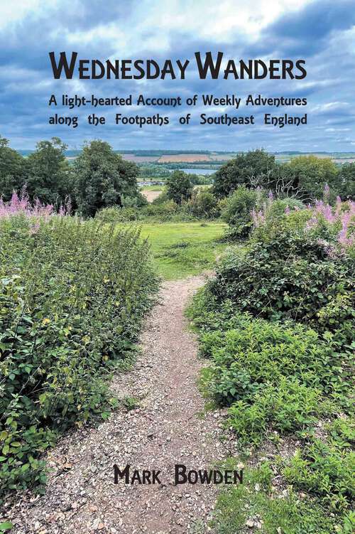 Book cover of Wednesday Wanders: A light-hearted Account of Weekly Adventures along the Footpaths of Southeast England