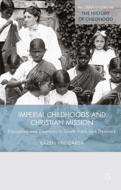 Book cover of Imperial Childhoods and Christian Mission: Education and Emotions in South India and Denmark (2015) (Palgrave Studies in the History of Childhood)