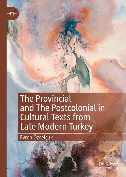Book cover of The Provincial and The Postcolonial in Cultural Texts from Late Modern Turkey (1st ed. 2022)