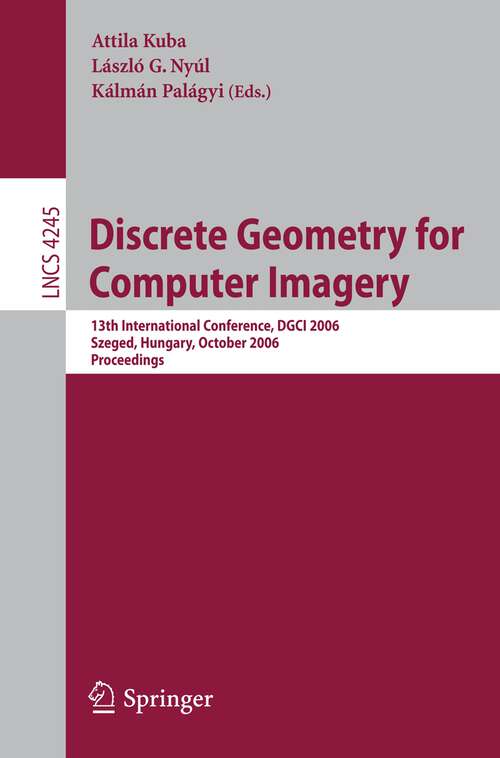 Book cover of Discrete Geometry for Computer Imagery: 13th International Conference, DGCI 2006, Szeged, Hungary, October 25-27, 2006, Proceedings (2006) (Lecture Notes in Computer Science #4245)