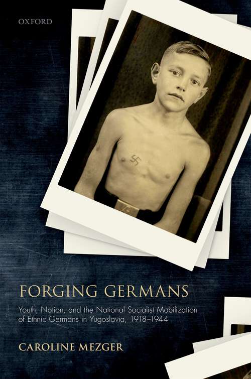 Book cover of Forging Germans: Youth, Nation, and the National Socialist Mobilization of Ethnic Germans in Yugoslavia, 1918-1944 (Studies in German History)