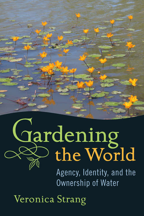 Book cover of Gardening the World: Agency, Identity and the Ownership of Water