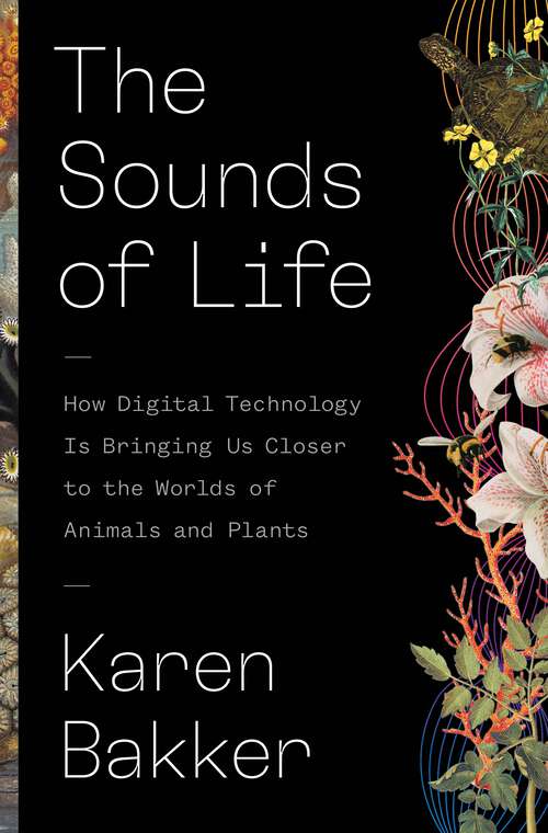 Book cover of The Sounds of Life: How Digital Technology Is Bringing Us Closer to the Worlds of Animals and Plants