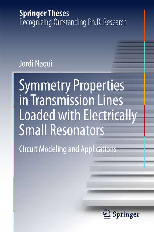 Book cover of Symmetry Properties in Transmission Lines Loaded with Electrically Small Resonators: Circuit Modeling and Applications (1st ed. 2016) (Springer Theses)