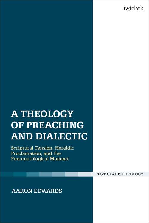Book cover of A Theology of Preaching and Dialectic: Scriptural Tension, Heraldic Proclamation and the Pneumatological Moment