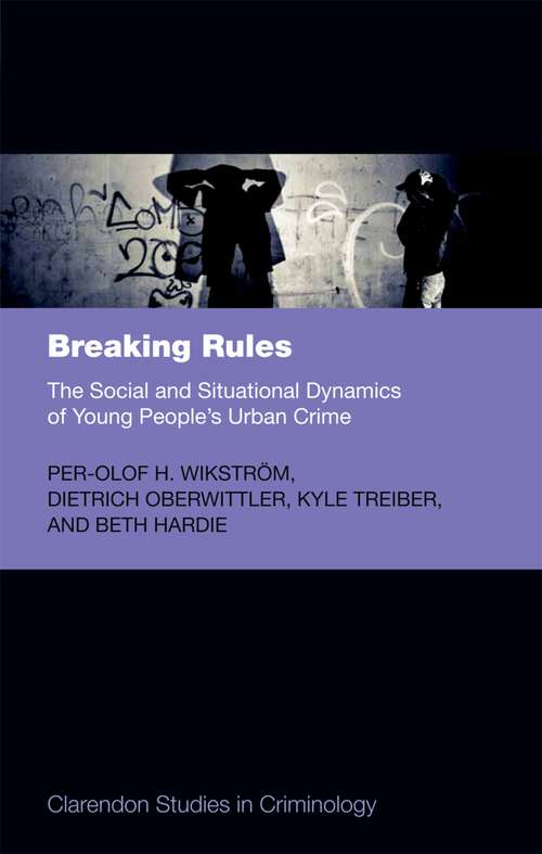 Book cover of Breaking Rules: The Social and Situational Dynamics of Young People's Urban Crime (Clarendon Studies in Criminology)
