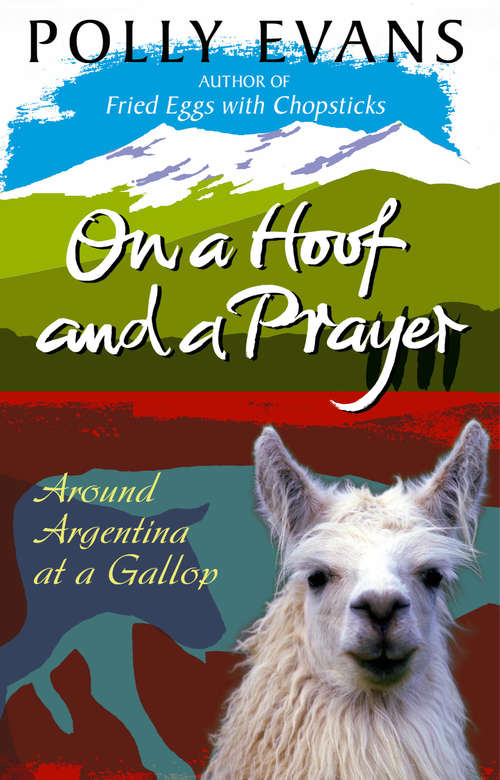 Book cover of On A Hoof And A Prayer: Around Argentina At A Gallop