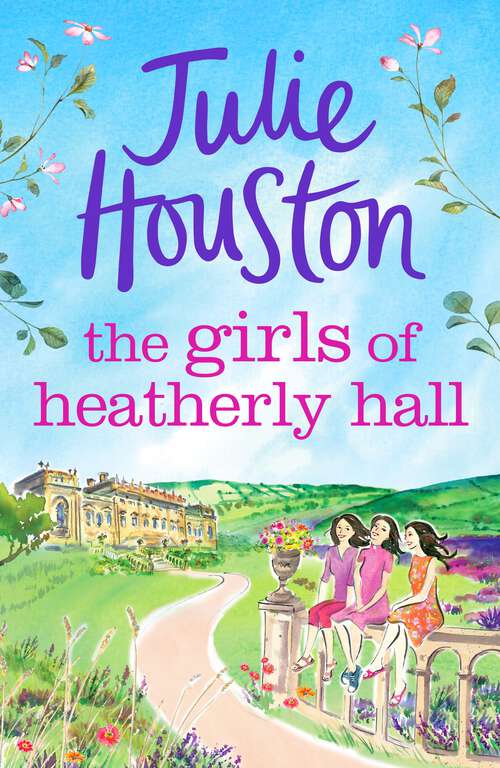 Book cover of The Girls of Heatherly Hall: The latest uplifting read from beloved author Julie Houston, perfect for summer 2023!