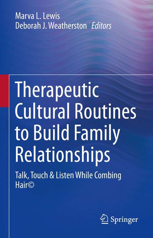 Book cover of Therapeutic Cultural Routines to Build Family Relationships: Talk, Touch & Listen While Combing Hair© (1st ed. 2021)