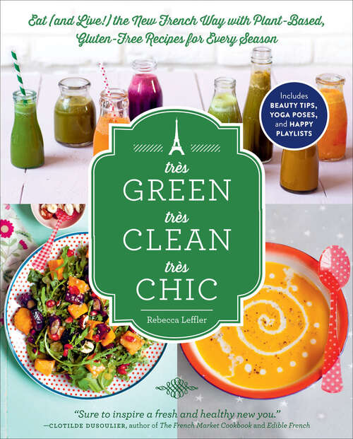 Book cover of Très Green, Très Clean, Très Chic: Eat (and Live!) the New French Way with Plant-Based, Gluten-Free Recipes for Every Season