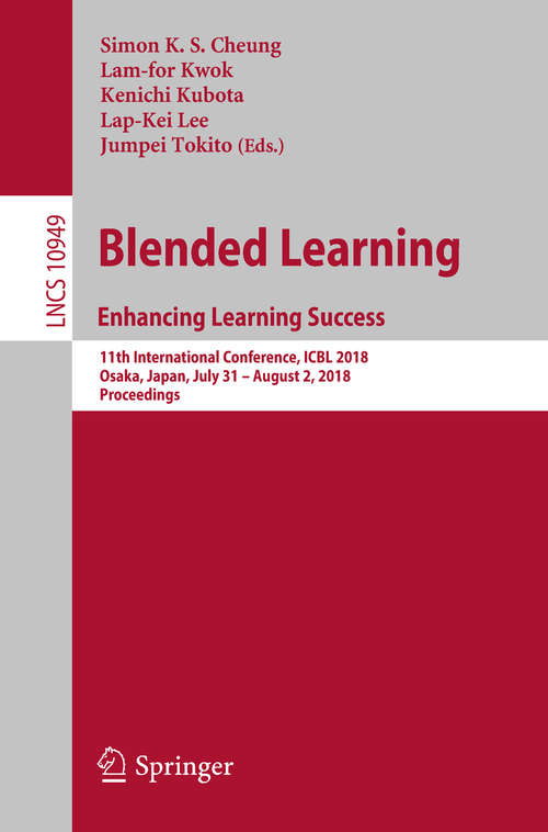 Book cover of Blended Learning. Enhancing Learning Success: 11th International Conference, ICBL 2018, Osaka, Japan, July 31- August 2, 2018, Proceedings (1st ed. 2018) (Lecture Notes in Computer Science #10949)