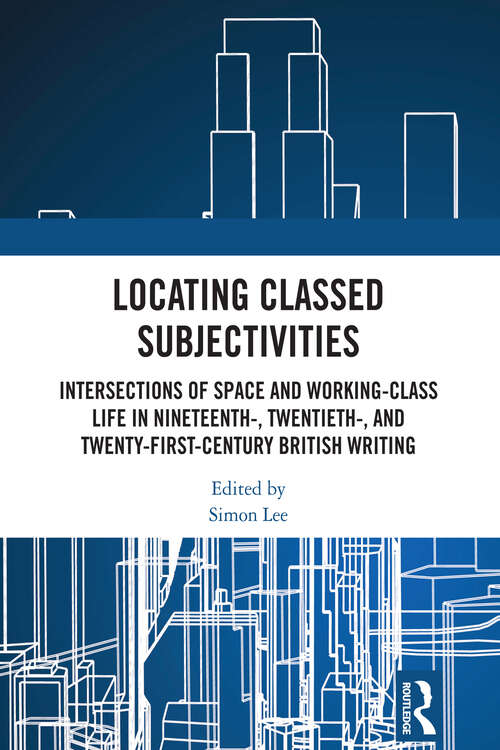 Book cover of Locating Classed Subjectivities: Intersections of Space and Working-Class Life in Nineteenth-, Twentieth-, and Twenty-First-Century British Writing