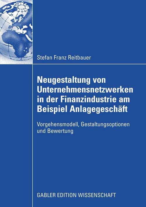 Book cover of Neugestaltung von Unternehmensnetzwerken in der Finanzindustrie am Beispiel Anlagegeschäft: Vorgehensmodell, Gestaltungsoptionen und Bewertung (2009)