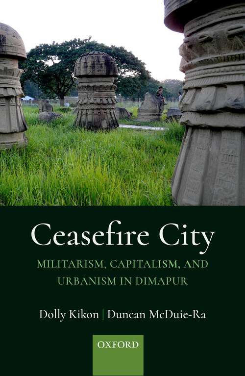 Book cover of Ceasefire City: Militarism, Capitalism, and Urbanism in Dimapur