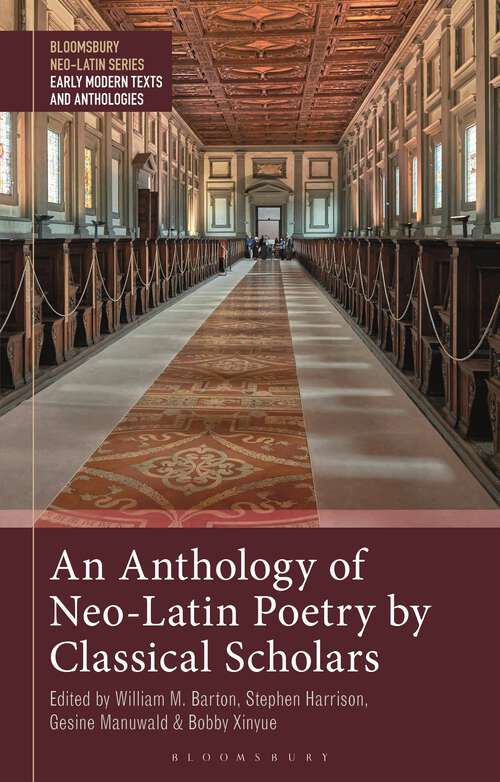 Book cover of An Anthology of Neo-Latin Poetry by Classical Scholars (Bloomsbury Neo-Latin Series: Early Modern Texts and Anthologies)