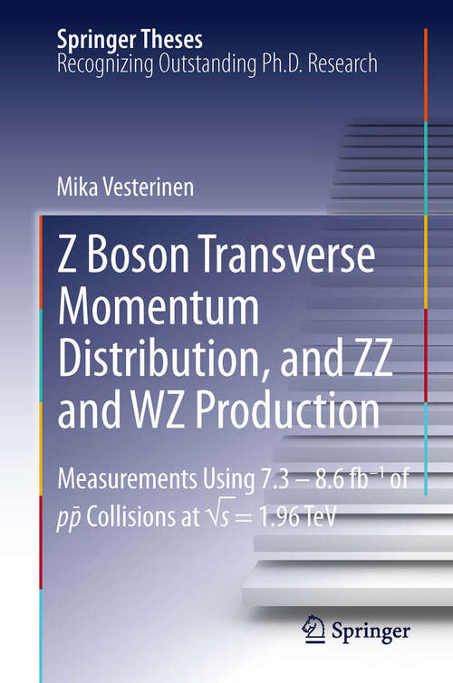 Book cover of Z Boson Transverse Momentum Distribution, and ZZ and WZ Production: Measurements Using 7.3 – 8.6 fb–1 of p¯p Collisions at √s = 1.96 TeV (2012) (Springer Theses)