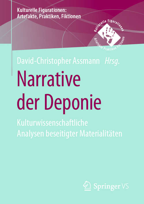 Book cover of Narrative der Deponie: Kulturwissenschaftliche Analysen beseitigter Materialitäten (1. Aufl. 2020) (Kulturelle Figurationen: Artefakte, Praktiken, Fiktionen)