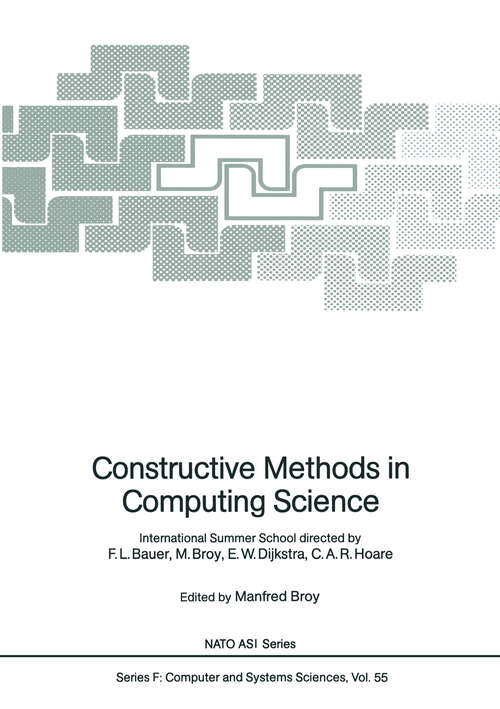 Book cover of Constructive Methods in Computing Science: International Summer School directed by F.L. Bauer, M. Broy, E.W. Dijkstra, C.A.R. Hoare (1989) (NATO ASI Subseries F: #55)