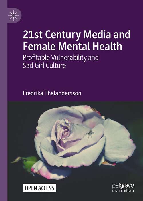 Book cover of 21st Century Media and Female Mental Health: Profitable Vulnerability and Sad Girl Culture (1st ed. 2023)