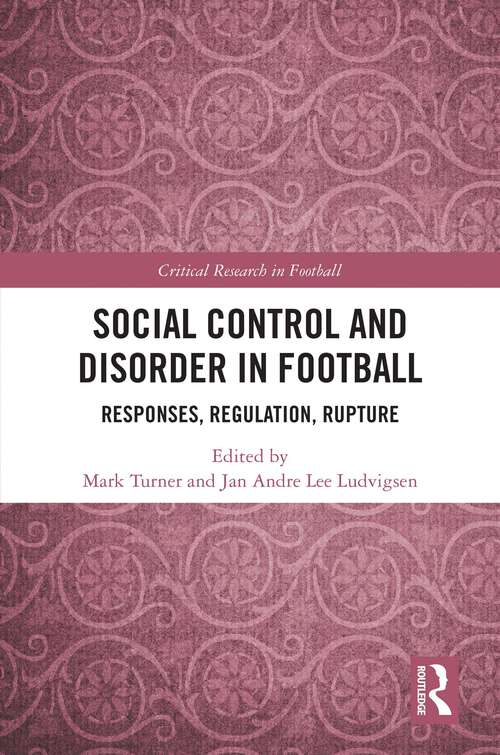 Book cover of Social Control and Disorder in Football: Responses, Regulation, Rupture (Critical Research in Football)