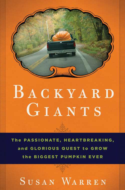 Book cover of Backyard Giants: The Passionate, Heartbreaking, and Glorious Quest to Grow the Biggest Pumpkin Ever (Thorndike Nonfiction Ser.)