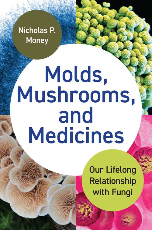 Book cover of Molds, Mushrooms, and Medicines: Our Lifelong Relationship with Fungi
