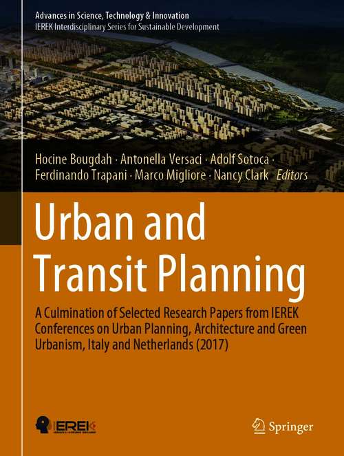 Book cover of Urban and Transit Planning: A Culmination of Selected Research Papers from IEREK Conferences on Urban Planning, Architecture and Green Urbanism, Italy and Netherlands (2017) (1st ed. 2020) (Advances in Science, Technology & Innovation)