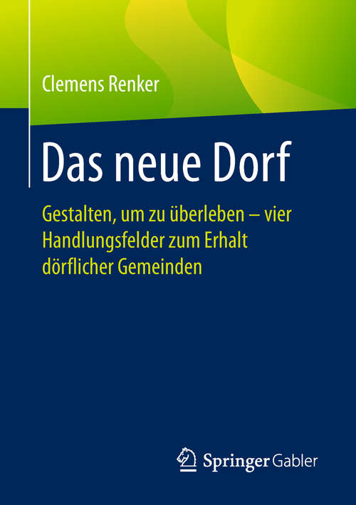 Book cover of Das neue Dorf: Gestalten, um zu überleben - vier Handlungsfelder zum Erhalt dörflicher Gemeinden