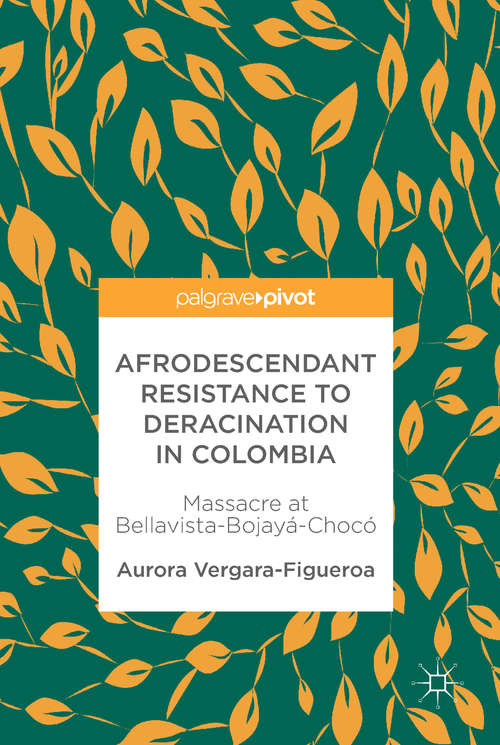 Book cover of Afrodescendant Resistance to Deracination in Colombia: Massacre at Bellavista-Bojayá-Chocó