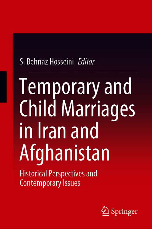 Book cover of Temporary and Child Marriages in Iran and Afghanistan: Historical Perspectives and Contemporary Issues (1st ed. 2021)