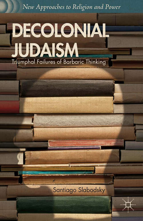 Book cover of Decolonial Judaism: Triumphal Failures of Barbaric Thinking (2014) (New Approaches to Religion and Power)
