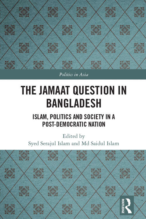 Book cover of The Jamaat Question in Bangladesh: Islam, Politics and Society in a Post-Democratic Nation (Politics in Asia)