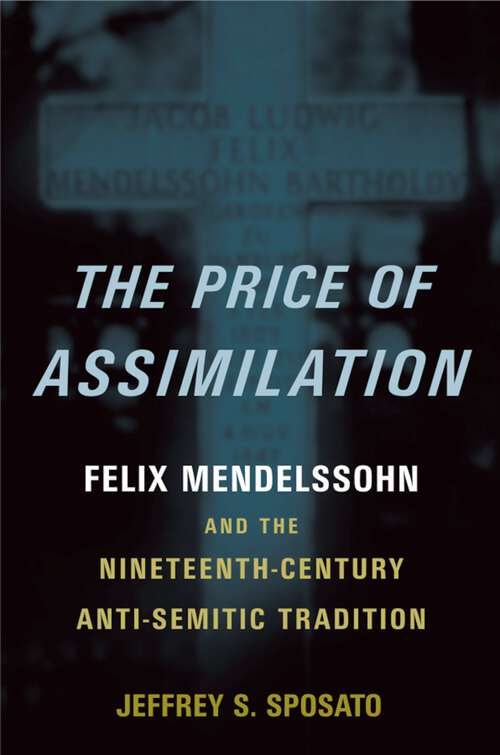 Book cover of The Price of Assimilation: Felix Mendelssohn and the Nineteenth-Century Anti-Semitic Tradition