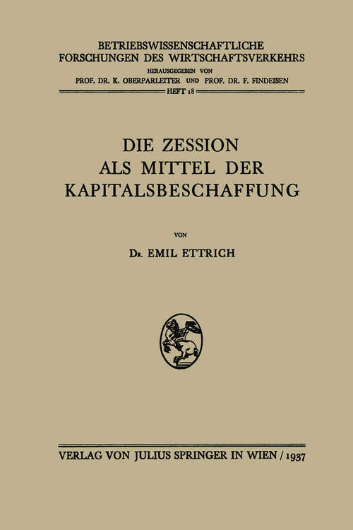Book cover of Die Zession als Mittel der Kapitalsbeschaffung (1937) (Betriebswissenschaftliche Forschungen des Wirtschaftsverkehrs #18)