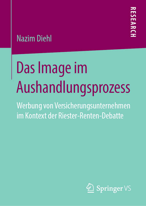 Book cover of Das Image im Aushandlungsprozess: Werbung von Versicherungsunternehmen im Kontext der Riester-Renten-Debatte (1. Aufl. 2019)