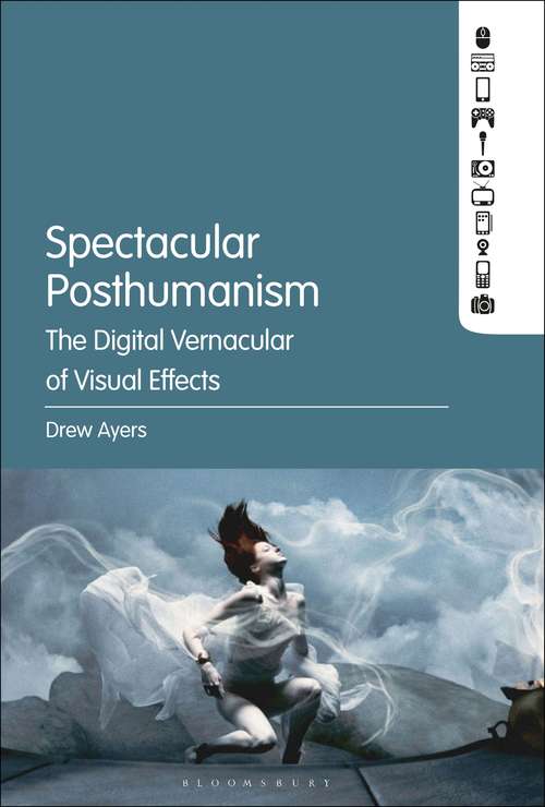 Book cover of Spectacular Posthumanism: The Digital Vernacular of Visual Effects