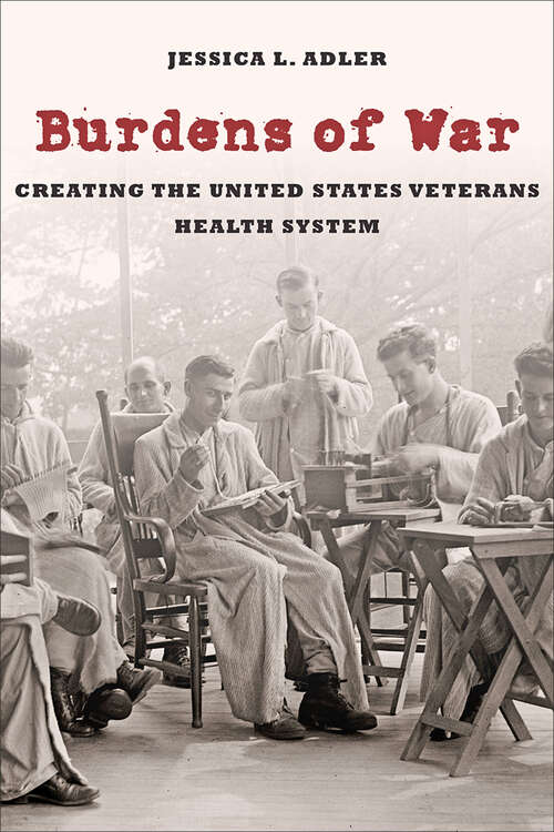 Book cover of Burdens of War: Creating the United States Veterans Health System (Reconfiguring American Political History)